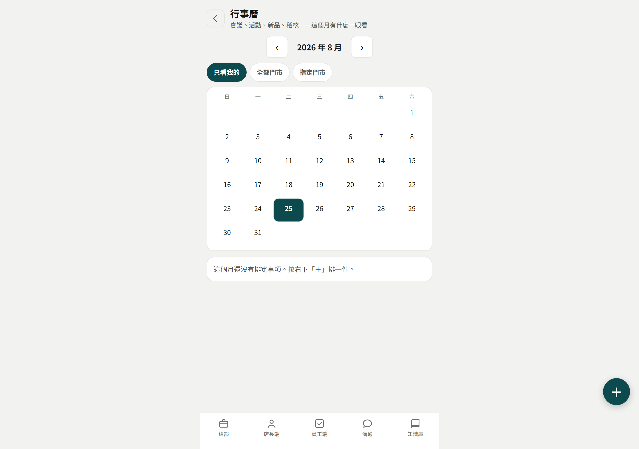 行事曆頁:上面切換月份,接著「只看我的/全部門市/指定門市」三顆,中間是整月月曆(今天那一格是深綠底),下面寫「這個月還沒有排定事項。按右下「+」排一件。」,右下角一顆綠色+